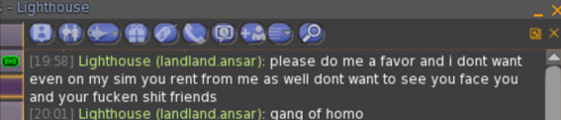 Lighthouse (Landland.ansar): please do me a favor and i dont want even on my sim you rent from me as well dont want to see you face you and your fucken shit friends gang of homo